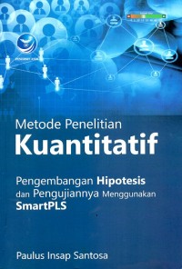 Metode Penelitian Kuantitatif : Pengembangan Hipotesis dan Pengujiannya Menggunakan SmartPLS